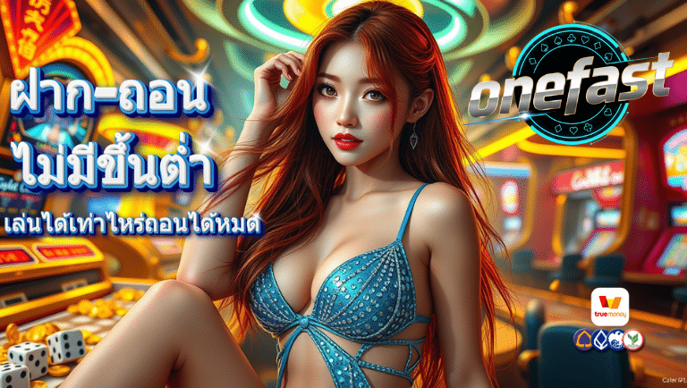 ฝาก-ถอน ไม่มีขึ้นต่ำ onefast slot